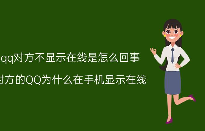 qq对方不显示在线是怎么回事 对方的QQ为什么在手机显示在线？